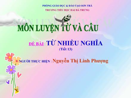 Bài giảng Luyện từ và câu Lớp 5 - Bài: Từ nhiều nghĩa - Nguyễn Thị Linh Phượng - Năm học 2010-2011 Bài giảng Luyện từ và câu Lớp 5 - Bài: Từ nhiều nghĩa - Nguyễn Thị Linh Phượng - Năm học 2010-2011