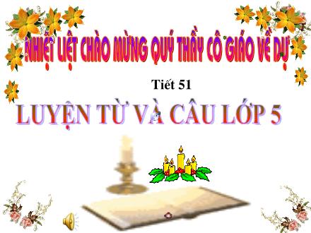 Bài giảng Luyện từ và câu Lớp 5 - Tiết 51: Mở rộng vốn từ: Truyền thống - Năm học 2011-2012 Bài giảng Luyện từ và câu Lớp 5 - Tiết 51: Mở rộng vốn từ: Truyền thống - Năm học 2011-2012