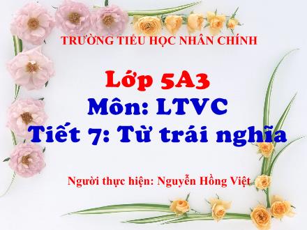 Bài giảng Luyện từ và câu Lớp 5 - Tiết 7: Từ trái nghĩa - Nguyễn Hồng Việt