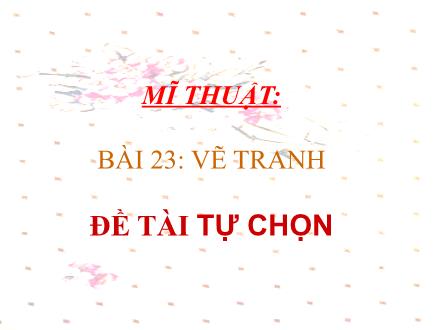 Bài giảng Mĩ thuật Lớp 2 - Bài 23: Vẽ tranh: Đề tài tự chọn