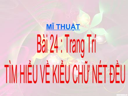 Bài giảng Mĩ thuật Lớp 2 - Bài 24: Trang trí: Tìm hiểu về kiểu chữ nét đều