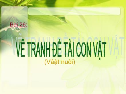 Bài giảng Mĩ thuật Lớp 2 - Bài 26: Vẽ tranh Đề tài con vật (vật nuôi)