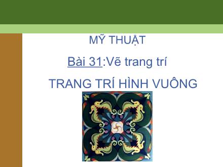 Bài giảng Mĩ thuật Lớp 2 - Bài 31: Vẽ trang trí: Trang trí hình vuông