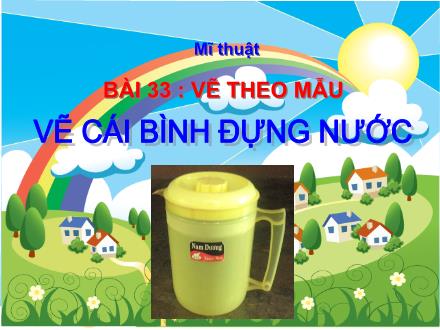 Bài giảng Mĩ thuật Lớp 2 - Bài 33: Vẽ theo mẫu: Vẽ cái bình đựng nước