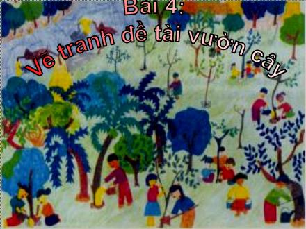 Bài giảng Mĩ thuật Lớp 2 - Bài 4: Vẽ tranh Đề tài vườn cây