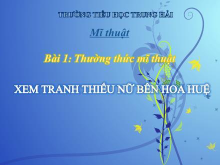 Bài giảng Mĩ thuật Lớp 5 - Bài 1: Thường thức mĩ thuật: Xem tranh thiếu nữ bên hoa huệ - Trường Tiểu học Trung Hải