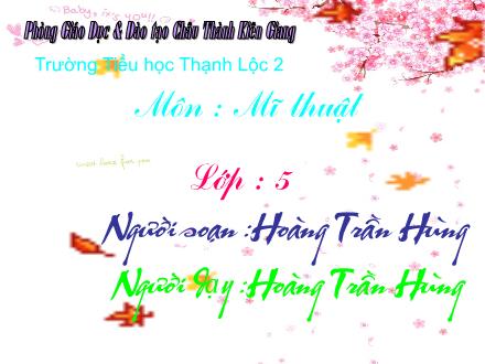 Bài giảng Mĩ thuật Lớp 5 - Bài: Vẽ theo mẫu: Mẫu vẽ có hai hoặc ba vật mẫu - Hoàng Trần Hùng - Năm học 2009-2010