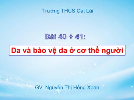 Bài giảng Sinh học Lớp 8 - Bài 40+41: Da và bảo vệ da ở cơ thể người - Nguyễn Thị Hồng Xoan