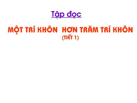 Bài giảng Tập đọc Khối 2 - Bài: Một trí khôn hơn trăm trí khôn (Tiết 1)