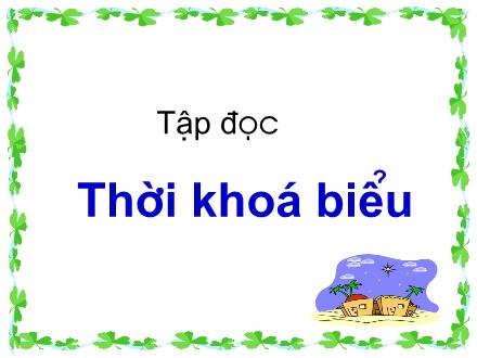 Bài giảng Tập đọc Khối 2 - Bài: Thời khóa biểu