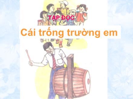 Bài giảng Tập đọc Lớp 2 - Bài: Cái trống trường em