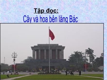 Bài giảng Tập đọc Lớp 2 - Bài: Cây và hoa bên lăng Bác