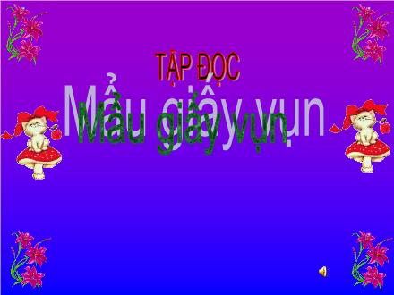 Bài giảng Tập đọc Lớp 2 - Bài: Mẩu giấy vụn