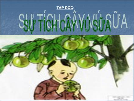 Bài giảng Tập đọc Lớp 2 - Bài: Sự tích cây vú sữa