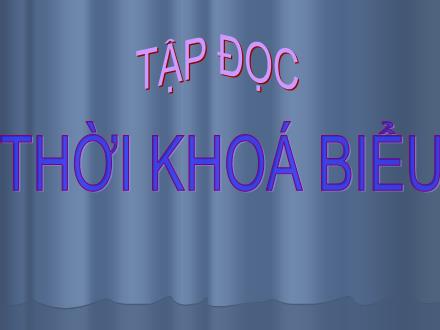 Bài giảng Tập đọc Lớp 2 - Bài: Thời khoá biểu