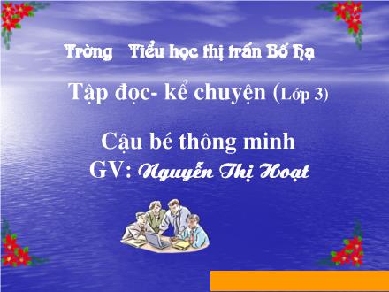 Bài giảng Tập đọc Lớp 3 - Bài: Cậu bé thông minh - Nguyễn Thị Hoạt