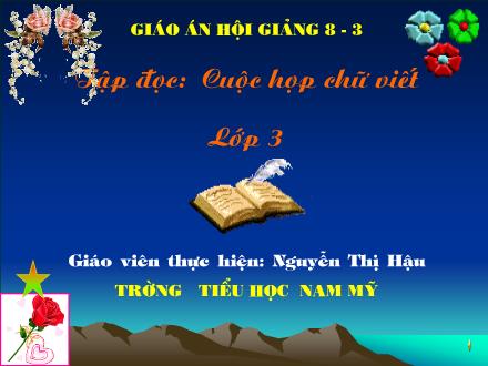 Bài giảng Tập đọc Lớp 3 - Bài: Cuộc họp của chữ viết - Nguyễn Thị Hậu - Năm học 2008-2009