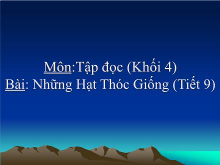 Bài giảng Tập đọc Lớp 4 - Tiết 9: Những hạt thóc giống