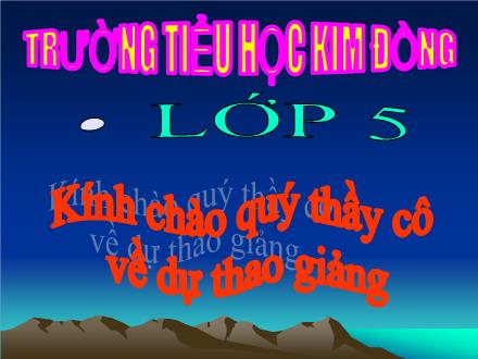 Bài giảng Tập đọc Lớp 5 - Bài: Bài ca về trái đất - Trường Tiểu học Kim Đồng Bài giảng Tập đọc Lớp 5 - Bài: Bài ca về trái đất - Trường Tiểu học Kim Đồng