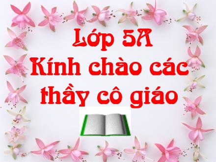 Bài giảng Tập đọc Lớp 5 - Bài: Kì diệu rừng xanh - Năm học 2009-2010 Bài giảng Tập đọc Lớp 5 - Bài: Kì diệu rừng xanh - Năm học 2009-2010