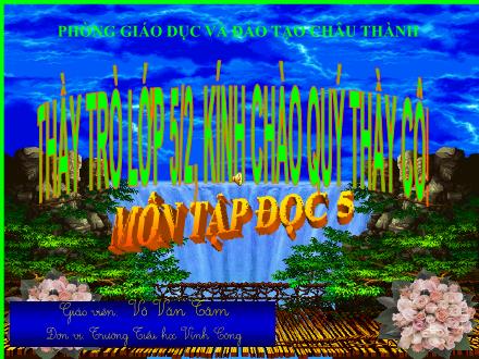 Bài giảng Tập đọc Lớp 5 - Bài: Một chuyên gia máy xúc - Võ Văn Tâm - Năm học 2011-2012 Bài giảng Tập đọc Lớp 5 - Bài: Một chuyên gia máy xúc - Võ Văn Tâm - Năm học 2011-2012