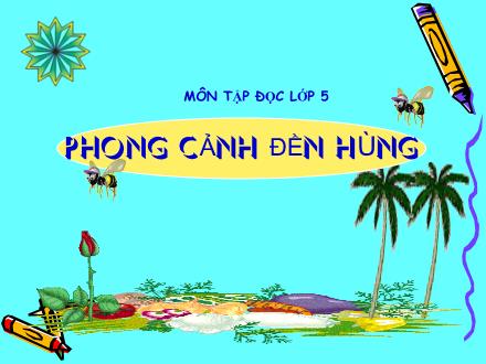 Bài giảng Tập đọc Lớp 5 - Bài: Phong cảnh đền Hùng Bài giảng Tập đọc Lớp 5 - Bài: Phong cảnh đền Hùng