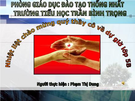 Bài giảng Tập đọc Lớp 5 - Bài: Tiếng vọng - Phạm Thị Dung Bài giảng Tập đọc Lớp 5 - Bài: Tiếng vọng - Phạm Thị Dung