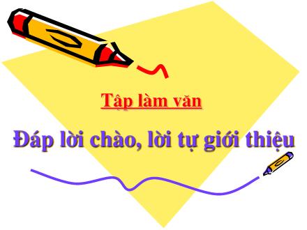 Bài giảng Tập làm văn Khối 2 - Bài: Đáp lời chào, lời tự giới thiệu