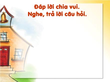 Bài giảng Tập làm văn Khối 2 - Bài: Đáp lời chia vui. Nghe, trả lời câu hỏi