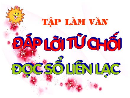 Bài giảng Tập làm văn Khối 2 - Bài: Đáp lời từ chối. Đọc sổ liên lạc