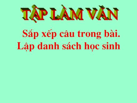 Bài giảng Tập làm văn Khối 2 - Bài: Sắp xếp câu trong bài. Lập danh sách học sinh