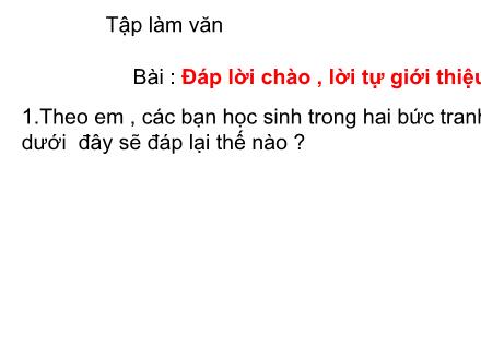 Bài giảng Tập làm văn Lớp 2 - Bài: Đáp lời chào, lời tự giới thiệu