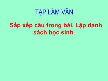 Bài giảng Tập làm văn Lớp 2 - Bài: Sắp xếp câu trong bài. Lập danh sách học sinh