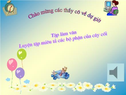 Bài giảng Tập làm văn Lớp 4 - Bài: Luyện tập miêu tả các bộ phận của cây cối