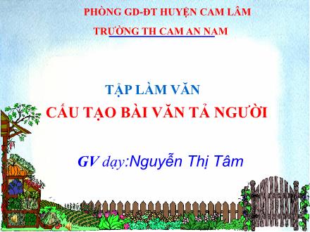 Bài giảng Tập làm văn Lớp 5 - Bài: Cấu tạo bài văn tả người - Nguyễn Thị Tâm - Năm học 2012-2013