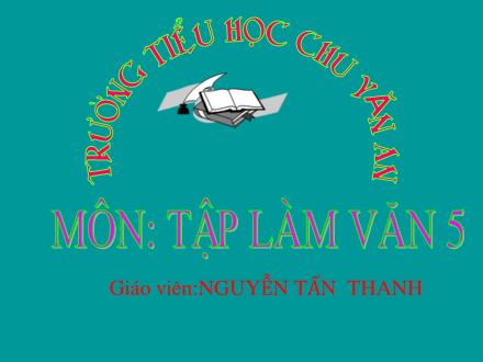 Bài giảng Tập làm văn Lớp 5 - Bài: Cấu tạo của bài văn tả cảnh - Nguyễn Tấn Thanh