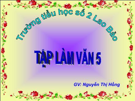 Bài giảng Tập làm văn Lớp 5 - Bài: Luyện tập tả cảnh - Nguyễn Thị Hồng - Năm học 2010-2011 Bài giảng Tập làm văn Lớp 5 - Bài: Luyện tập tả cảnh - Nguyễn Thị Hồng - Năm học 2010-2011