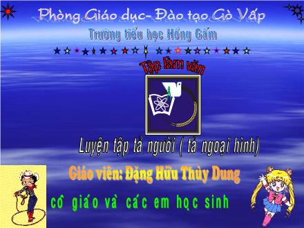 Bài giảng Tập làm văn Lớp 5 - Bài: Luyện tập tả người (Tả ngoại hình) - Đặng Hữu Thùy Dung - Năm học 2008-2009