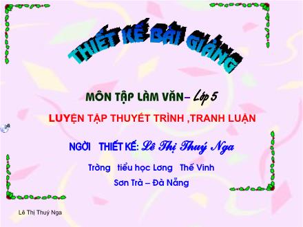 Bài giảng Tập làm văn Lớp 5 - Bài: Luyện tập thuyết trình, tranh luận - Lê Thị Thúy Nga
