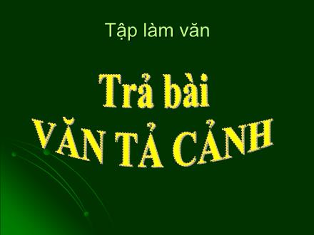 Bài giảng Tập làm văn Lớp 5 - Bài: Trả bài văn tả cảnh
