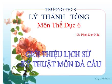 Bài giảng Thể dục Lớp 6 - Bài: Giới thiệu lịch sử, kỹ thuật môn đá cầu - Phan Duy Hậu