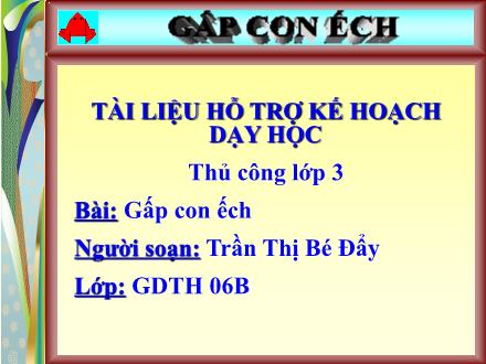 Bài giảng Thủ công Lớp 3 - Bài: Gấp con ếch - Trần Thị Bé Đẩy