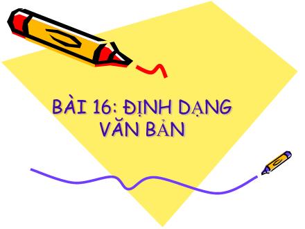Bài giảng Tin học Lớp 10 - Bài 16: Định dạng văn bản