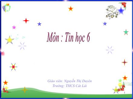 Bài giảng Tin học Lớp 6 - Bài 17: Định dạng đoạn văn bản - Nguyễn Thị Duyên