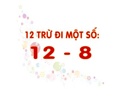 Bài giảng Toán Khối 2 - Bài: 12 trừ đi một số: 12 - 8