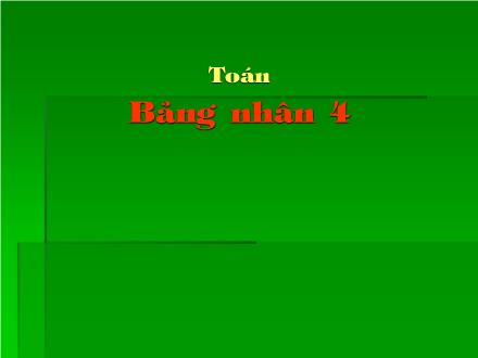 Bài giảng Toán Khối 2 - Bài: Bảng nhân 4