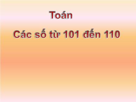 Bài giảng Toán Khối 2 - Bài: Các số từ 101 đến 110