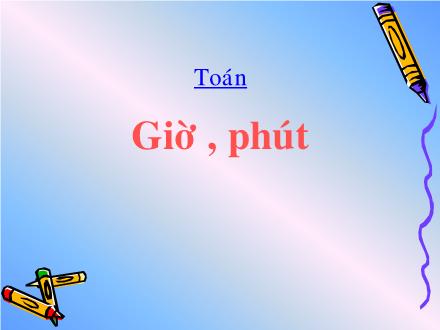 Bài giảng Toán Khối 2 - Bài: Giờ, phút