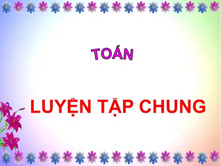 Bài giảng Toán Khối 2 - Bài: Luyện tập chung