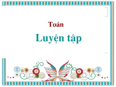 Bài giảng Toán Khối 2 - Bài: Luyện tập